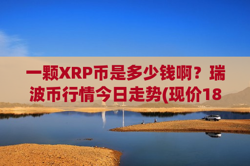 一颗XRP币是多少钱啊？瑞波币行情今日走势(现价18.5333元)