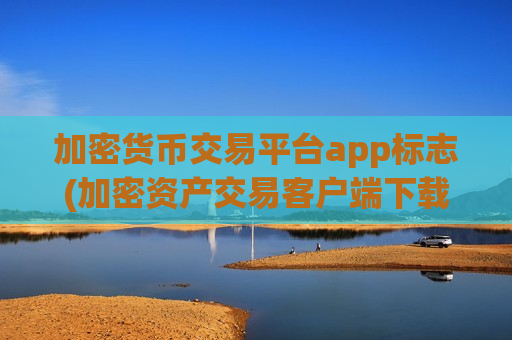 加密货币交易平台app标志(加密资产交易客户端下载推荐)