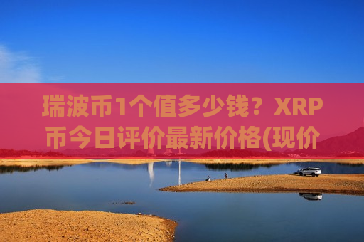 瑞波币1个值多少钱？XRP币今日评价最新价格(现价18.4972元)