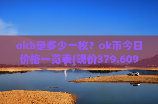 okb是多少一枚？ok币今日价格一览表(现价379.609元)