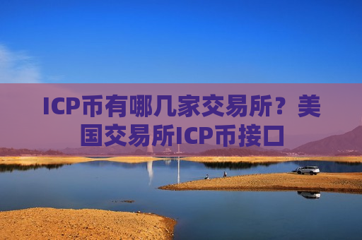 ICP币有哪几家交易所？美国交易所ICP币接口