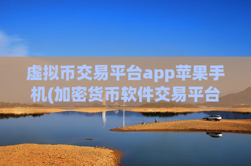 虚拟币交易平台app苹果手机(加密货币软件交易平台实用指南)