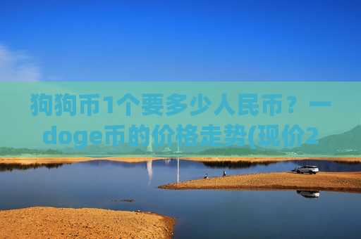 狗狗币1个要多少人民币？一doge币的价格走势(现价2.8401元)