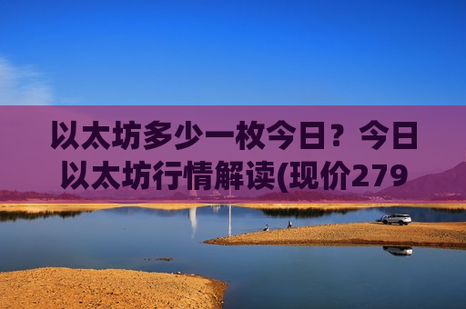 以太坊多少一枚今日？今日以太坊行情解读(现价27988.05元)