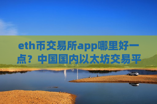 eth币交易所app哪里好一点？中国国内以太坊交易平台