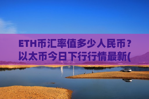 ETH币汇率值多少人民币？以太币今日下行行情最新(现价28012.3元)