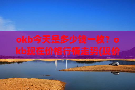 okb今天是多少钱一枚？okb现在价格行情走势(现价379.351元)