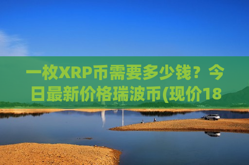 一枚XRP币需要多少钱？今日最新价格瑞波币(现价18.2652元)