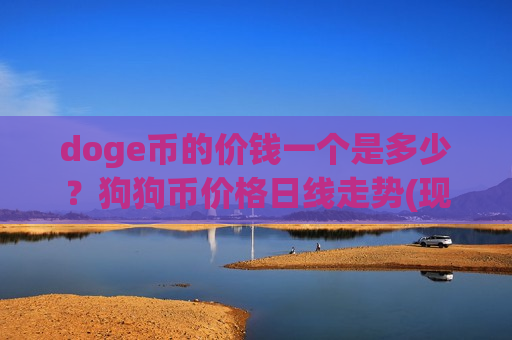 doge币的价钱一个是多少？狗狗币价格日线走势(现价2.8151元)