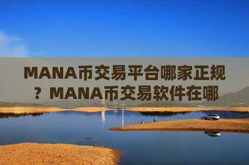 MANA币交易平台哪家正规？MANA币交易软件在哪