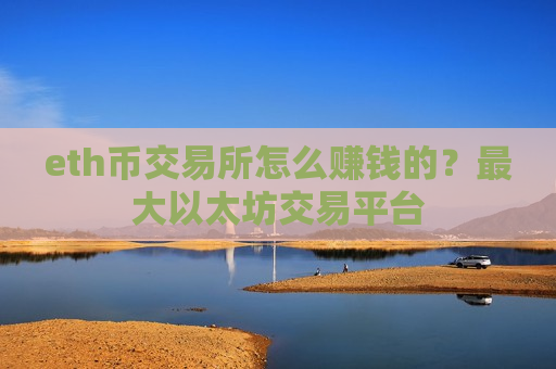 eth币交易所怎么赚钱的？最大以太坊交易平台