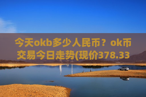 今天okb多少人民币？ok币交易今日走势(现价378.337元)