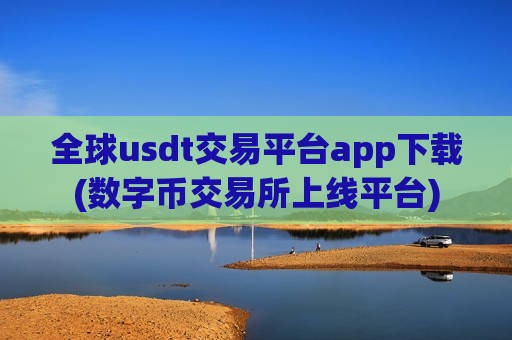 全球usdt交易平台app下载(数字币交易所上线平台)