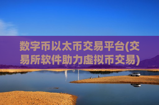 数字币以太币交易平台(交易所软件助力虚拟币交易)