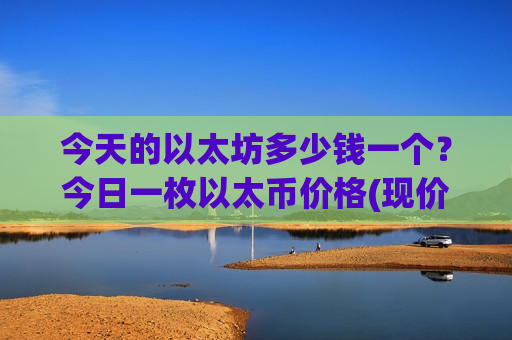今天的以太坊多少钱一个？今日一枚以太币价格(现价27814.79元)