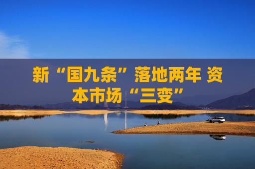 新“国九条”落地两年 资本市场“三变”