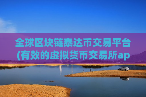全球区块链泰达币交易平台(有效的虚拟货币交易所app)