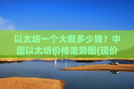 以太坊一个大概多少钱？中国以太坊价格走势图(现价28895.56元)