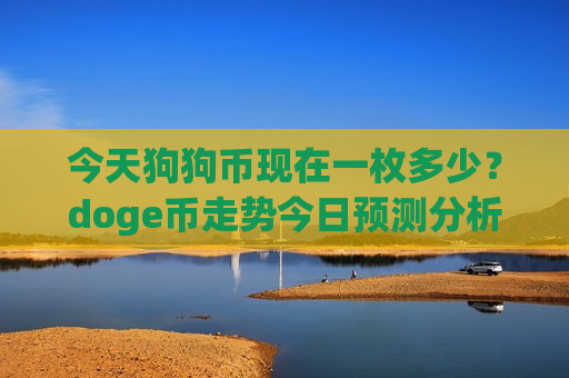 今天狗狗币现在一枚多少？doge币走势今日预测分析(现价2.9265元)
