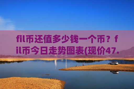 fil币还值多少钱一个币？fil币今日走势图表(现价47.9142元)