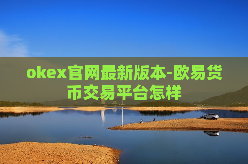 okex官网最新版本-欧易货币交易平台怎样