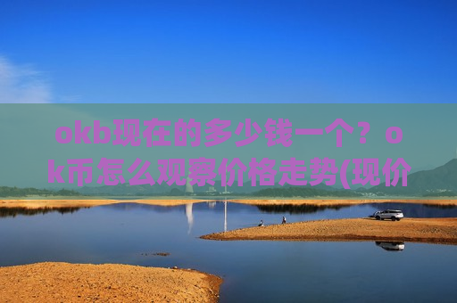 okb现在的多少钱一个？ok币怎么观察价格走势(现价387.547元)