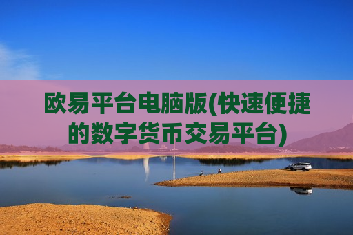 欧易平台电脑版(快速便捷的数字货币交易平台)