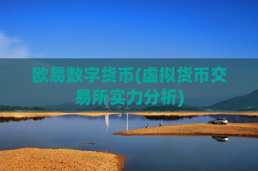 欧易数字货币(虚拟货币交易所实力分析)