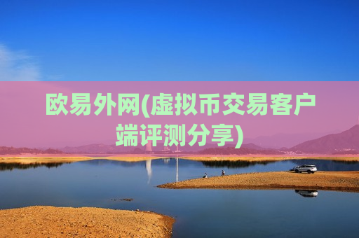 欧易外网(虚拟币交易客户端评测分享)