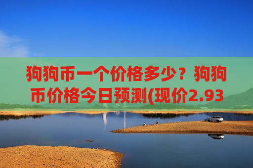 狗狗币一个价格多少？狗狗币价格今日预测(现价2.9312元)