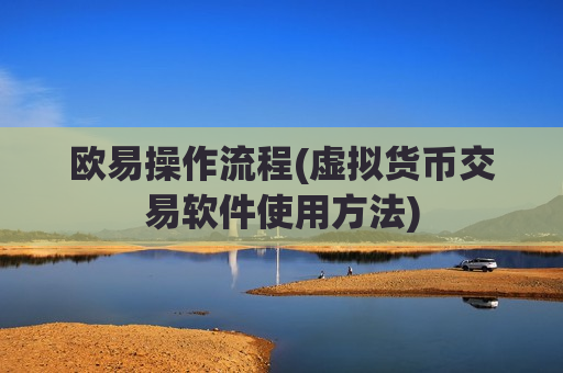 欧易操作流程(虚拟货币交易软件使用方法)