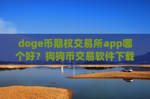 doge币期权交易所app哪个好？狗狗币交易软件下载zb