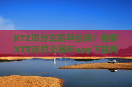 XTZ币分交易平台吗？搜索XTZ币的交易所app下载网址