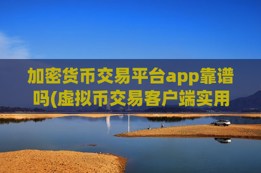 加密货币交易平台app靠谱吗(虚拟币交易客户端实用功能介绍)