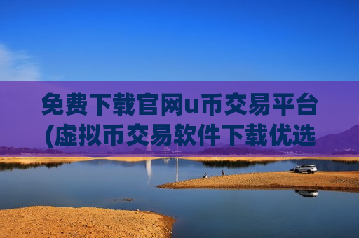 免费下载官网u币交易平台(虚拟币交易软件下载优选)