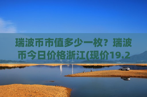 瑞波币市值多少一枚？瑞波币今日价格浙江(现价19.2516元)