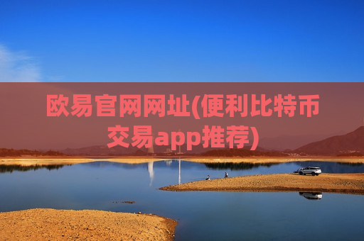 欧易官网网址(便利比特币交易app推荐)