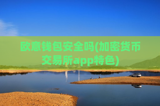 欧意钱包安全吗(加密货币交易所app特色)