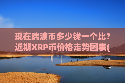 现在瑞波币多少钱一个比？近期XRP币价格走势图表(现价19.3296元)