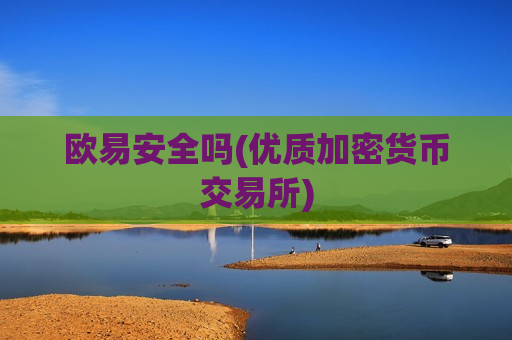 欧易安全吗(优质加密货币交易所)