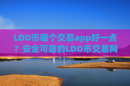 LDO币哪个交易app好一点？安全可靠的LDO币交易网站