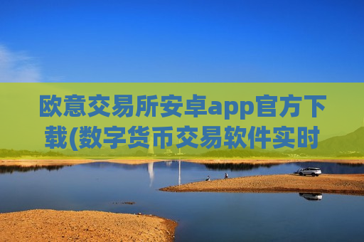 欧意交易所安卓app官方下载(数字货币交易软件实时服务)