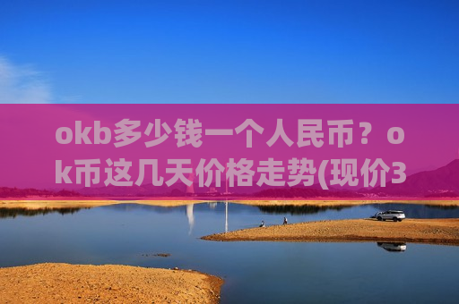 okb多少钱一个人民币？ok币这几天价格走势(现价387.348元)