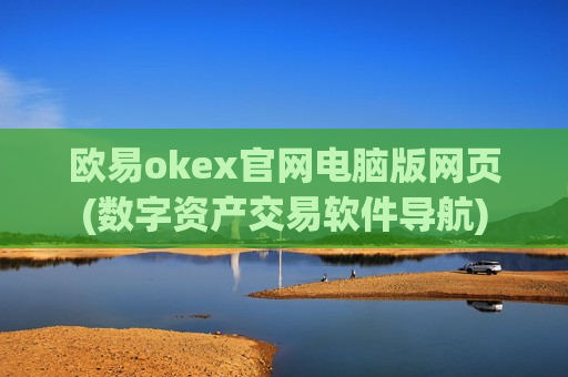 欧易okex官网电脑版网页(数字资产交易软件导航)