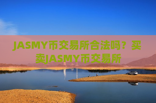 JASMY币交易所合法吗？买卖JASMY币交易所