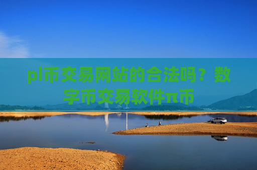 pi币交易网站的合法吗？数字币交易软件π币