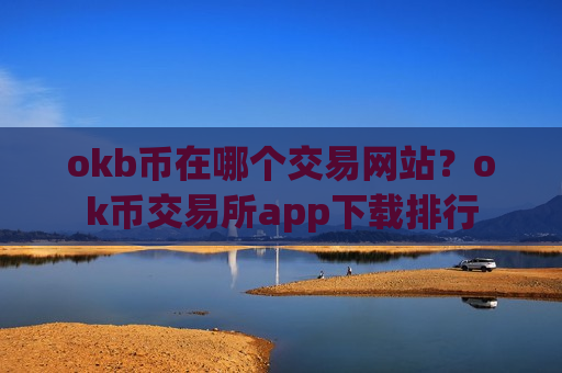 okb币在哪个交易网站？ok币交易所app下载排行