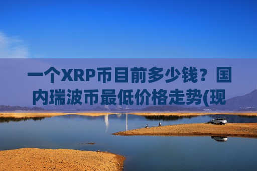 一个XRP币目前多少钱？国内瑞波币最低价格走势(现价16.4832元)