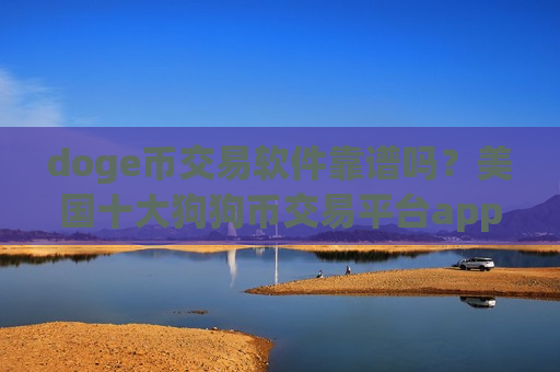 doge币交易软件靠谱吗？美国十大狗狗币交易平台app
