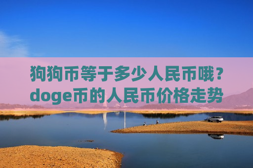 狗狗币等于多少人民币哦？doge币的人民币价格走势(现价2.3427元)